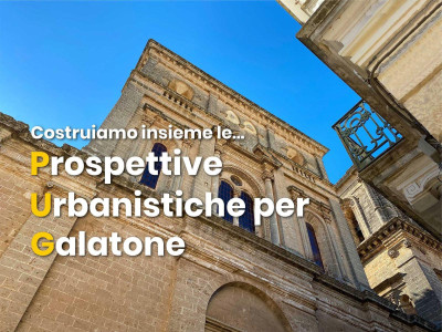 COSTRUIAMO INSIEME LE PROSPETTIVE URBANISTICHE PER GALATONE